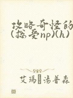 攻略奇怪的世界(总受np)(h)