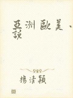 亚洲 欧美 小说