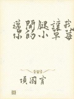 迈开腿让我尝尝你的小草莓