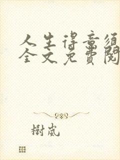 人生得意须纵欢全文免费阅读下载