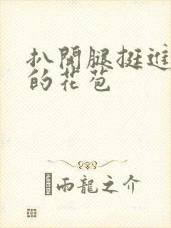 扒开腿挺进湿润的花苞