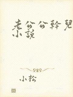 老公公干儿媳妇小说