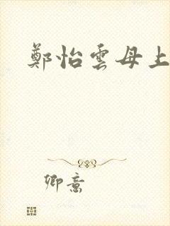 郑怡云母上攻略