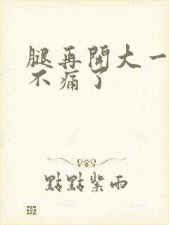 腿再开大一点就不痛了