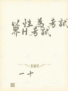 以性为考试的世界H考试