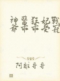 神医狂妃战神王爷乖乖受宠免费阅读