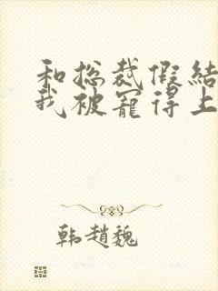 和总裁假结婚后我被宠得上头