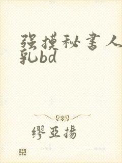 强摸秘书人妻大乳bd