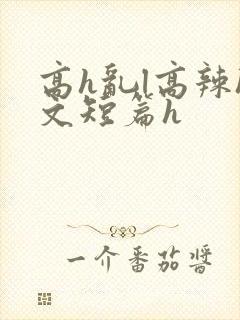 高h乱l高辣h文短篇h