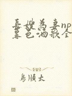 长嫂为妻npn暮色酒歌全文