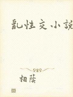 乱性交小说