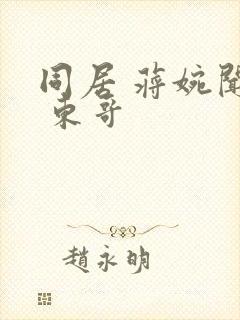 同居 蒋婉闻烬 东哥