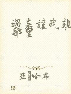 过来让我亲亲你那里