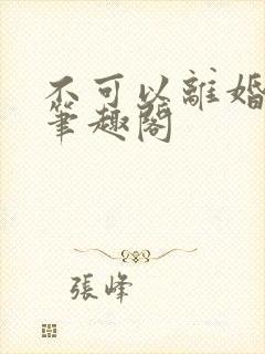 不可以离婚by笔趣阁