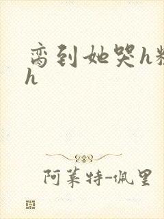 脔到她哭h粗话h