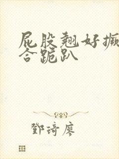 屁股翘好撅高迎合跪趴