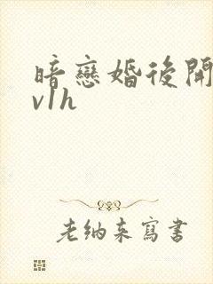 暗恋婚后开荤1v1h