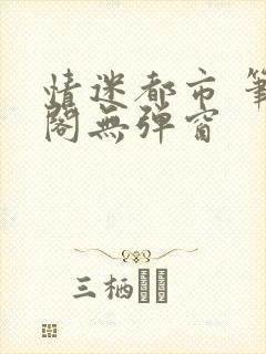 情迷都市 笔趣阁无弹窗