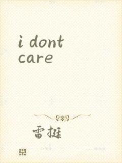 i dont care