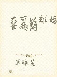 不可以离婚by笔趣阁