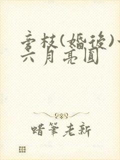 旁枝(婚后)十六月亮圆