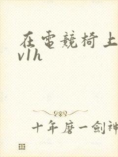 在电竞椅上做1v1h