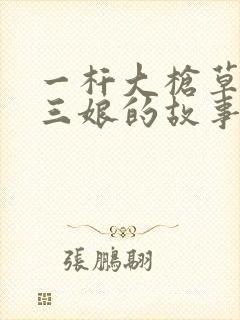 一杆大枪草一家三娘的故事