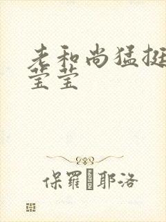 老和尚猛挺进她莹莹