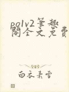 po1v2笔趣阁全文免费阅读