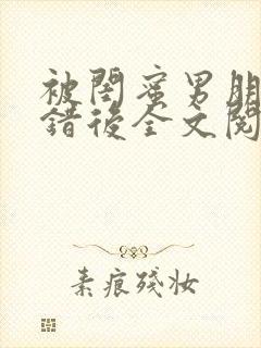 被闺蜜男朋友上错后全文阅读笔趣阁