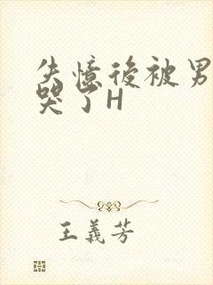 失忆后被男友C哭了H