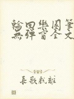 轮回乐园笔趣阁无弹窗全文阅读