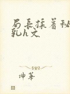 局长揉着秘书的乳h文