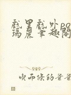 戏里戏外po苏玛丽笔趣阁没有拼音