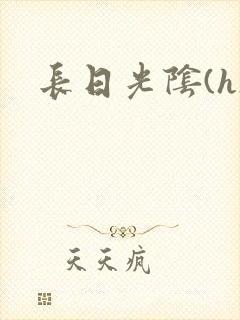 长日光阴(h)