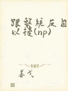 跟系统反目成仇以后(np)