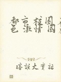 都市 校园 春色 激情 国产