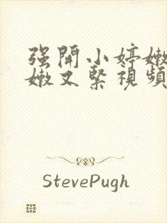 强开小婷嫩苞又嫩又紧视频