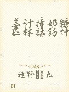 姜汁撞奶糖阿司匹林讲的什么