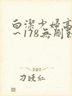 白洁少妇高义1～178无删节