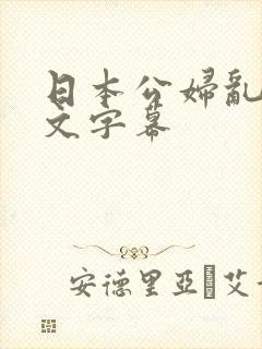 日本公妇乱偷中文字幕