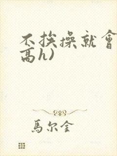 不挨操就会死(高h)