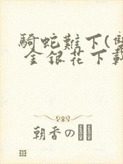 骑蛇难下(双) 金银花下载