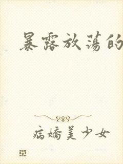 暴露放荡的娇妻