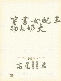 穿书女配丰满尤物h奶大