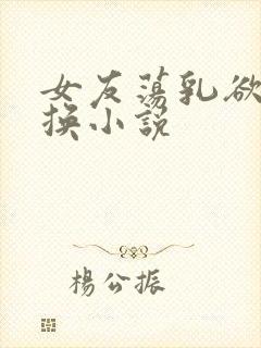 女友荡乳欲伦交换小说