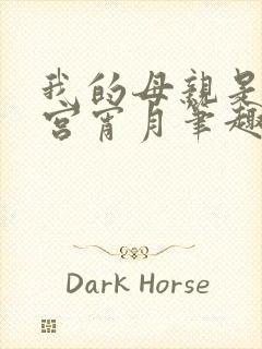 我的母亲是大帝宫宵月笔趣阁