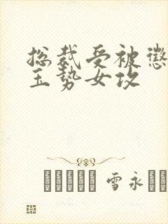 总裁受被惩罚戴玉势女攻