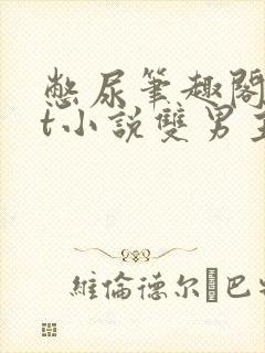 憋尿笔趣阁txt小说双男主