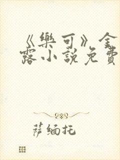 《乐可》金银花露小说免费在线阅读